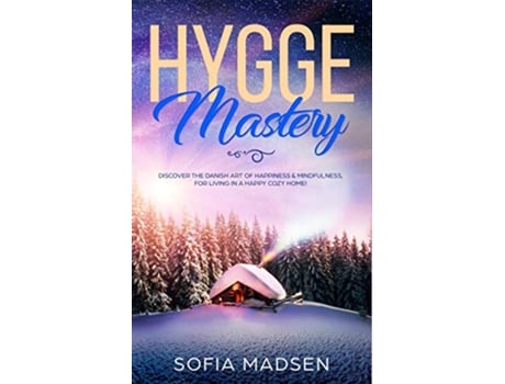 Livro Hygge Mastery Discover The Danish Art of Happiness Mindfulness For Living in a Happy Cozy Home de Sofia Madsen (Inglês)