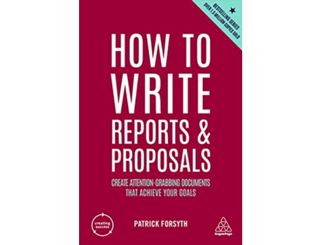 Livro How to Write Reports and Proposals Create AttentionGrabbing Documents that Achieve Your Goals Creating Success 171 de Patrick Forsyth (Inglês)