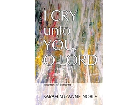 Livro I Cry Unto You O Lord Poems of Lament de Sarah Suzanne Noble (Inglês)