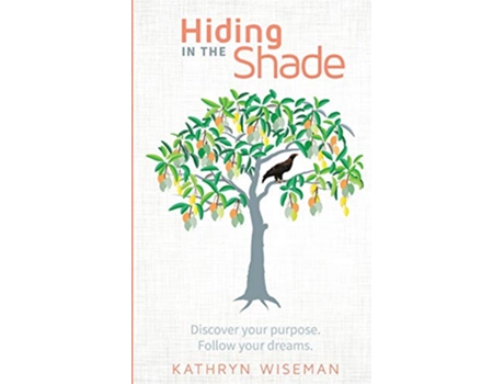 Livro Hiding In The Shade Discover your purpose Follow your dreams de Kathryn Wiseman (Inglês)