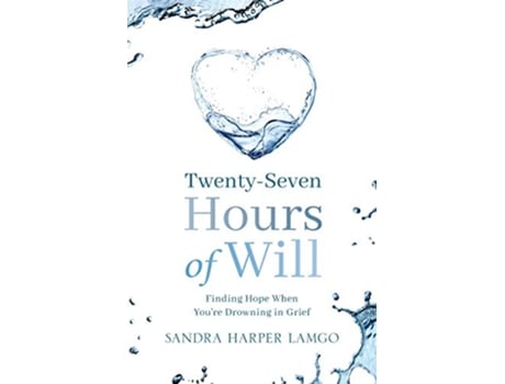 Livro Twenty Seven Hours of Will Finding Hope When Youre Drowning in Grief de Sandra HarperLamgo (Inglês)