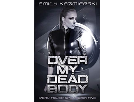 Livro Over My Dead Body Ivory Tower Spies de Emily Kazmierski (Inglês)