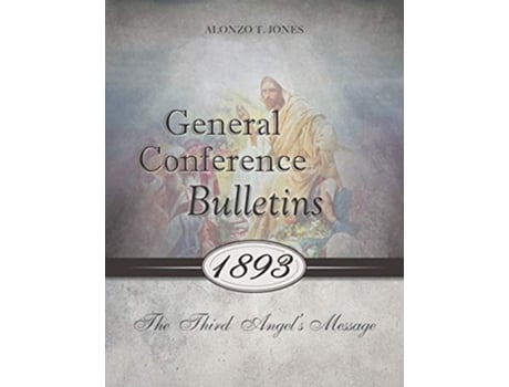 Livro General Conference Bulletins 1893 The Third Angels Message de Alonzo T Jones (Inglês)