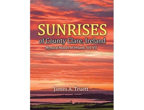 Livro Sunrises of County Clare Ireland Mystical Moods of Ireland Vol VII de James A Truett (Inglês - Capa Dura)