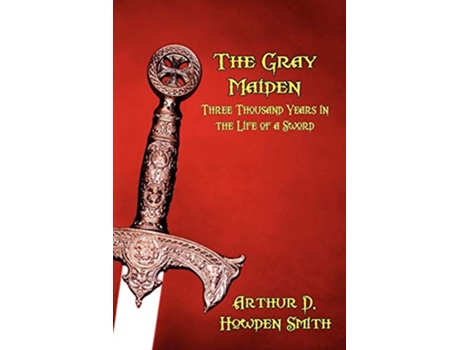 Livro The Gray Maiden Three Thousand Years in the Life of a Sword de Arthur Howden Smith (Inglês)