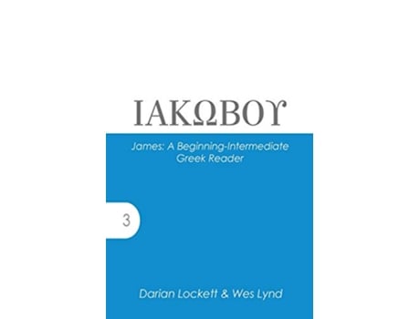 Livro James A BeginningIntermediate Greek Reader 3 Accessible Greek Readers and Online Resources de Darian Lockett e Wes Lynd (Inglês)