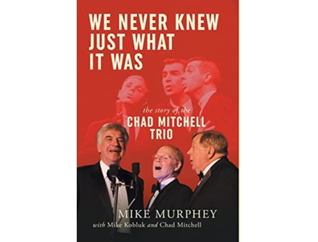 Livro We Never Knew Just What It Was The Story of the Chad Mitchell Trio de Mike Murphey (Inglês)