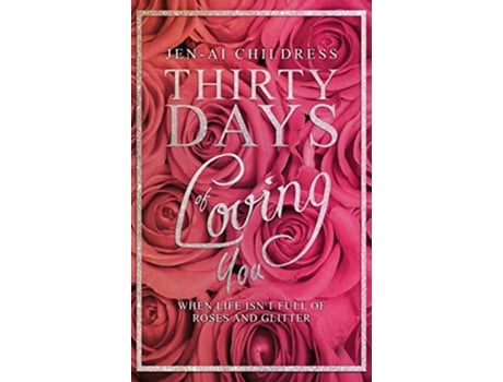 Livro Thirty Days of Loving You When Life Isnt Full of Roses and Glitter de JenAi Childress (Inglês)