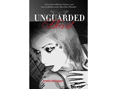 Livro Unguarded Heart A True Story of Murder Violence and Survival Hidden on the Other Side of Paradise de Amelia Mctaggart (Inglês)