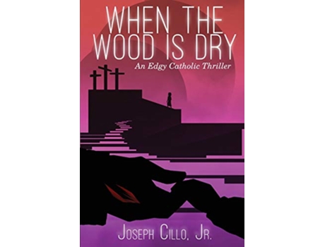 Livro When the Wood Is Dry An Edgy Catholic Thriller de Joseph Cillo Jr (Inglês)