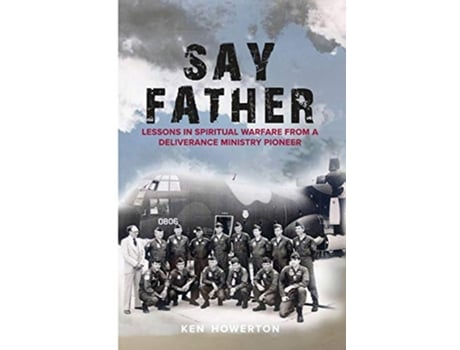 Livro Say Father Lessons in Spiritual Warfare from a Deliverance Ministry Pioneer de Ken Howerton (Inglês)