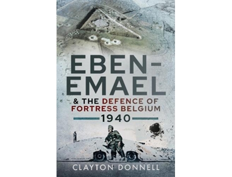 Livro eben-emael and the defence of fortress belgium, 1940 de clayton donnell (inglês)