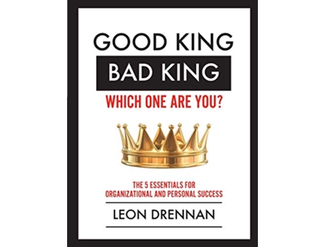 Livro Good King Bad KingWhich One Are You The 5 Essentials for Organizational and Personal Growth de Leon Drennan (Inglês)