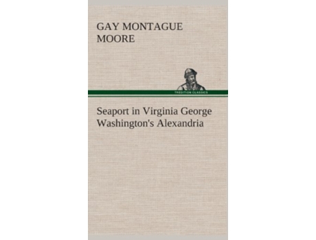 Livro Seaport in Virginia George Washingtons Alexandria de Gay Montague Moore (Inglês - Capa Dura)