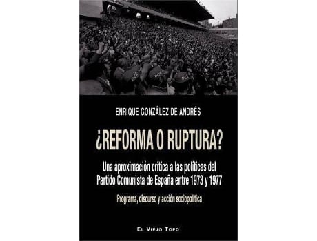 Livro ¿Reforma o ruptura? : una aproximación crítica a las políticas del Partido Comunista de España entre 1973 y 1977 : programa, discurso y acción sociopolítica de Enrique González De Andrés (Espanhol)