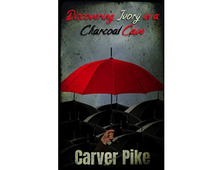 Livro Discovering Ivory in a Charcoal Cave A Poetic Journey to Beat Depression de Carver Pike (Inglês)