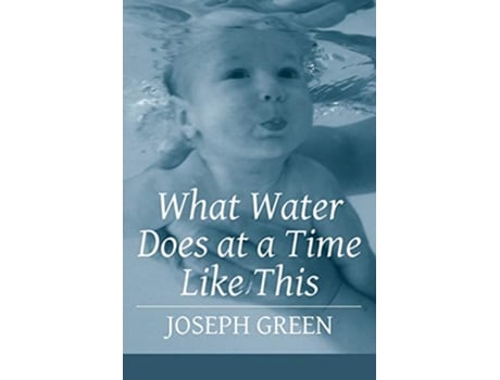 Livro What Water Does at a Time Like This de Joseph Green (Inglês)