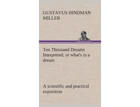 Livro Ten Thousand Dreams Interpreted or whats in a dream a scientific and practical exposition de Gustavus Hindman Miller (Inglês - Capa Dura)