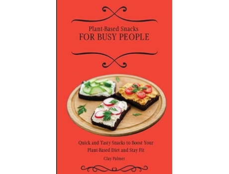 Livro PlantBased Snacks for Busy People Quick and Tasty Snacks to Boost Your PlantBased Diet and Stay Fit de Clay Palmer (Inglês)