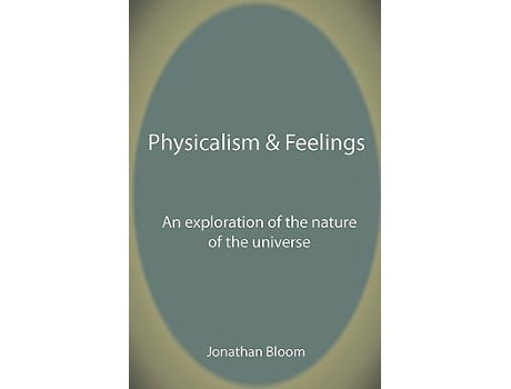 Livro Physicalism Feelings An Exploration of the Nature of the Universe de Jonathan Bloom (Inglês)