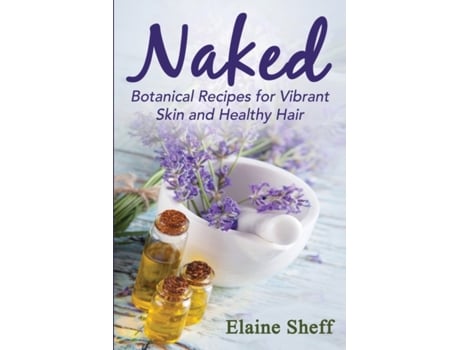 Livro Naked: Botanical Recipes for Vibrant Skin and Healthy Hair Sheff M. Elaine (Inglês)