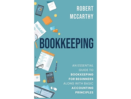 Livro Bookkeeping An Essential Guide to Bookkeeping for Beginners along with Basic Accounting Principles de Robert McCarthy (Inglês)