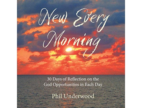 Livro New Every Morning 30 Days of Reflections on the God Opportunities in Each Day de Phillip A Underwood (Inglês)