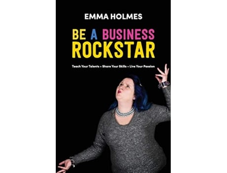 Livro How To Be A Business Rockstar Teach Your Talents Share Your Skills Live Your Passion de Emma L Holmes (Inglês)