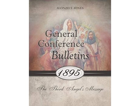 Livro General Conference Bulletins 1895 The Third Angels Message de Alonzo T Jones (Inglês)