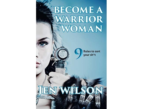 Livro Become A Warrior Woman 9 Rules to sort your shit de Jen Wilson (Inglês)