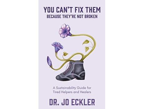 Livro You Cant Fix ThemBecause Theyre Not Broken A Sustainability Guide for Tired Helpers and Healers de Jo Eckler (Inglês)