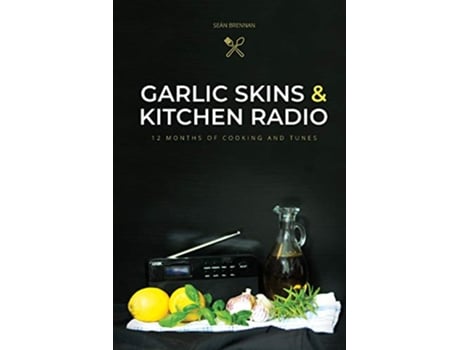 Livro Garlic Skins and Kitchen Radio 12 Months of Cooking and Tunes de Seán Brennan (Inglês)