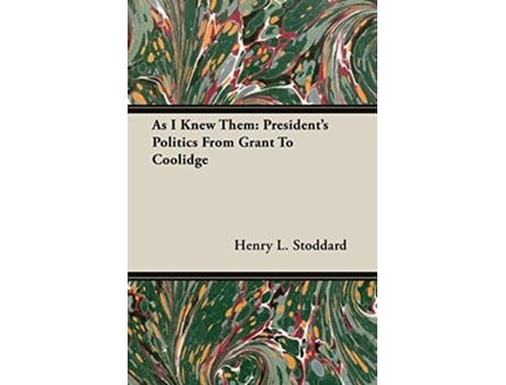 Livro As I Knew Them Presidents Politics From Grant To Coolidge de Henry L Stoddard (Inglês)