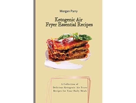 Livro Ketogenic Air Fryer Essential Recipes A Collection of Delicious Ketogenic Air Fryer Recipes for Your Daily Meals de Morgan Parry (Inglês)