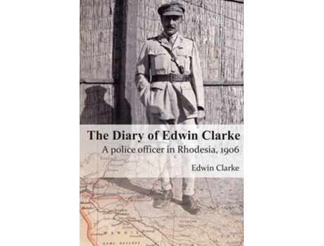 Livro The Diary of Edwin Clarke A police officer in Rhodesia 1906 de Edwin Clarke (Inglês)