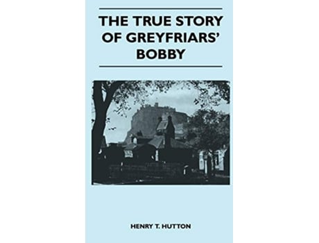 Livro The True Story Of Greyfriars Bobby de Henry T Hutton (Inglês)