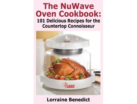 Livro The Nuwave Oven Cookbook 101 Delicious Recipes for the Countertop Connoisseur de Lorraine Benedict (Inglês)