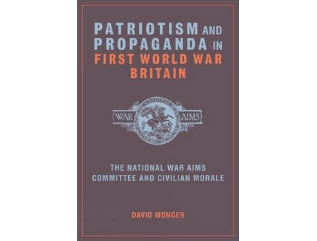 Livro patriotism and propaganda in first world war britain de monger, david (history, school of humanties, university of canterbury) (inglês)