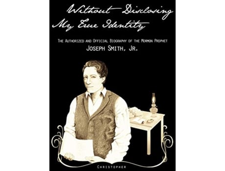 Livro Without Disclosing My True IdentityThe Authorized and Official Biography of the Mormon Prophet Joseph Smith Jr de Christopher (Inglês - Capa Dura)