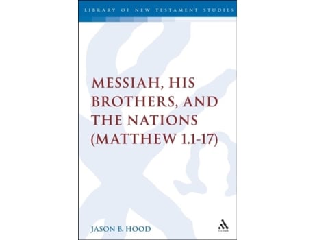 Livro The Messiah, His Brothers, and the Nations: (Matthew 1.1-17) (The Library of New Testament Studies) Jason B. Hood (Inglês)