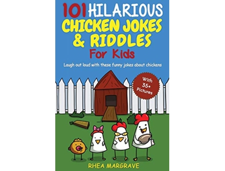 Livro 101 Hilarious Chicken Jokes Riddles For Kids Laugh Out Loud With These Funny Jokes About Chickens WITH 35 PICTURES de Rhea Margrave (Inglês)