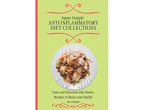 Livro Super Simple Anti Inflammatory Diet Collections Tasty and Delicious Side Dishes Recipes to Boost your Health de Zac Gibson (Inglês)