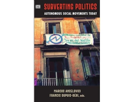 Livro Subverting Politics Autonomous Social Movements Today de Ancelovici, Marcos et al. (Inglês)