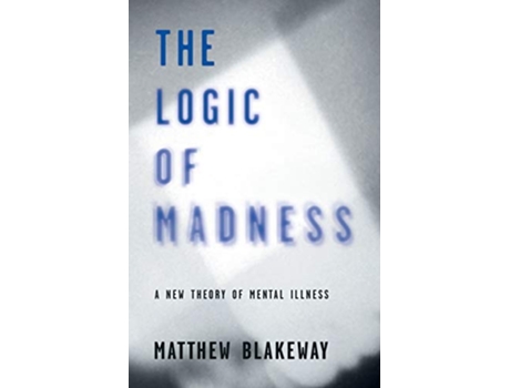 Livro The Logic of Madness A New Theory of Mental Illness 2 Logic of SelfDestruction de Matthew Blakeway (Inglês)