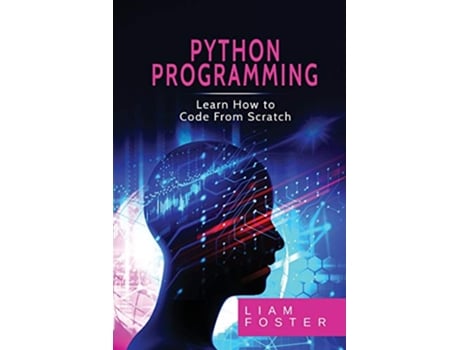 Livro Pyton Programming Learn How to Code From Scratch de Liam Foster (Inglês)