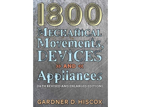 Livro 1800 Mechanical Movements, Devices and Appliances de Gardner D Hiscox (Inglês - Capa Dura)