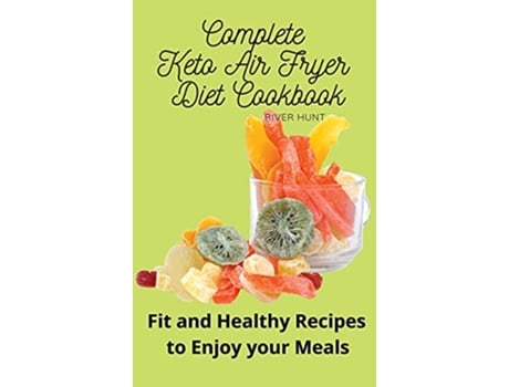 Livro Complete Keto Air Fryer Diet Cookbook Fit and Healthy Recipes to Enjoy your Meals de River Hunt (Inglês)