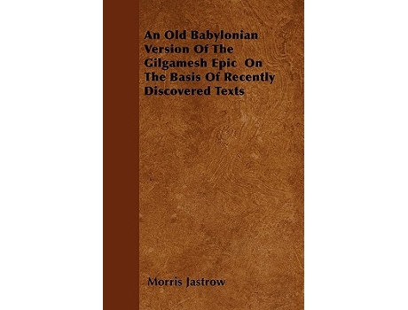 Livro An Old Babylonian Version Of The Gilgamesh Epic On The Basis Of Recently Discovered Texts de Morris Jastrow (Inglês)