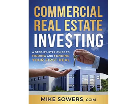 Livro Commercial Real Estate Investing A StepbyStep Guide to Finding and Funding Your First Deal de Mike Sowers (Inglês)