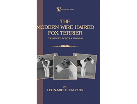 Livro The Modern Wire Haired Fox Terrier Its History Points Training A Vintage Dog Books Breed Classic Vintage Dog Books de Leonard E Naylor (Inglês)